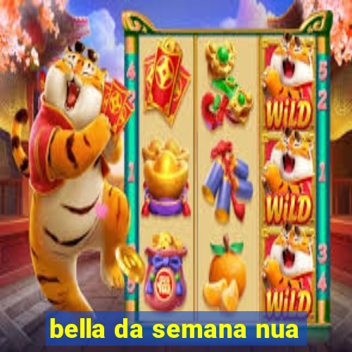 bella da semana nua